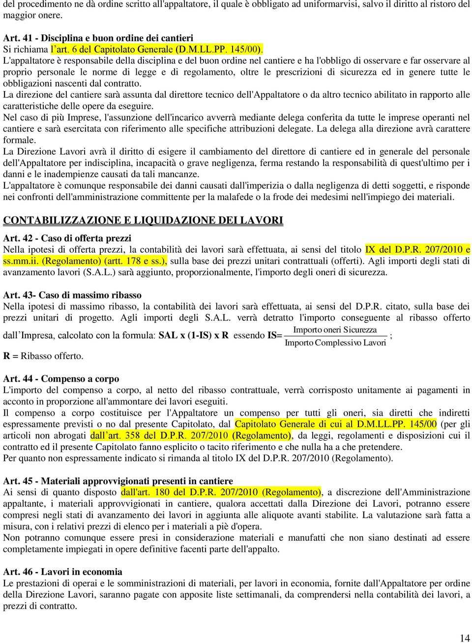 L'appaltatore è responsabile della disciplina e del buon ordine nel cantiere e ha l'obbligo di osservare e far osservare al proprio personale le norme di legge e di regolamento, oltre le prescrizioni