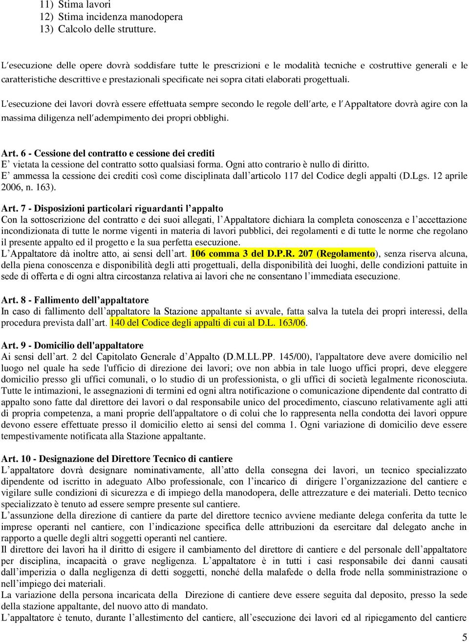 progettuali. L'esecuzione dei lavori dovrà essere effettuata sempre secondo le regole dell arte, e l Appaltatore dovrà agire con la massima diligenza nell adempimento dei propri obblighi. Art.