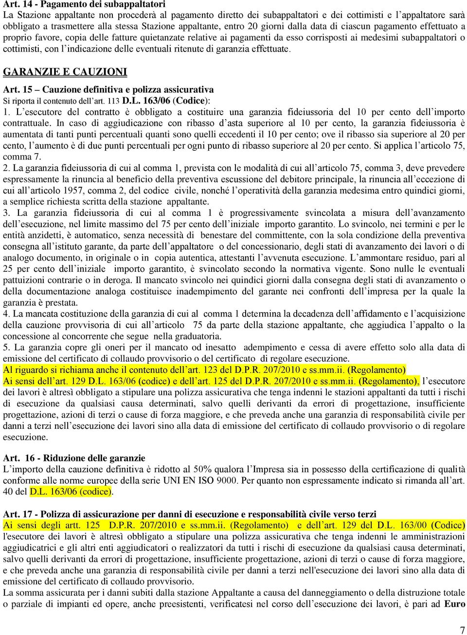 cottimisti, con l indicazione delle eventuali ritenute di garanzia effettuate. GARANZIE E CAUZIONI Art. 15 Cauzione definitiva e polizza assicurativa Si riporta il contenuto dell art. 113 D.L.