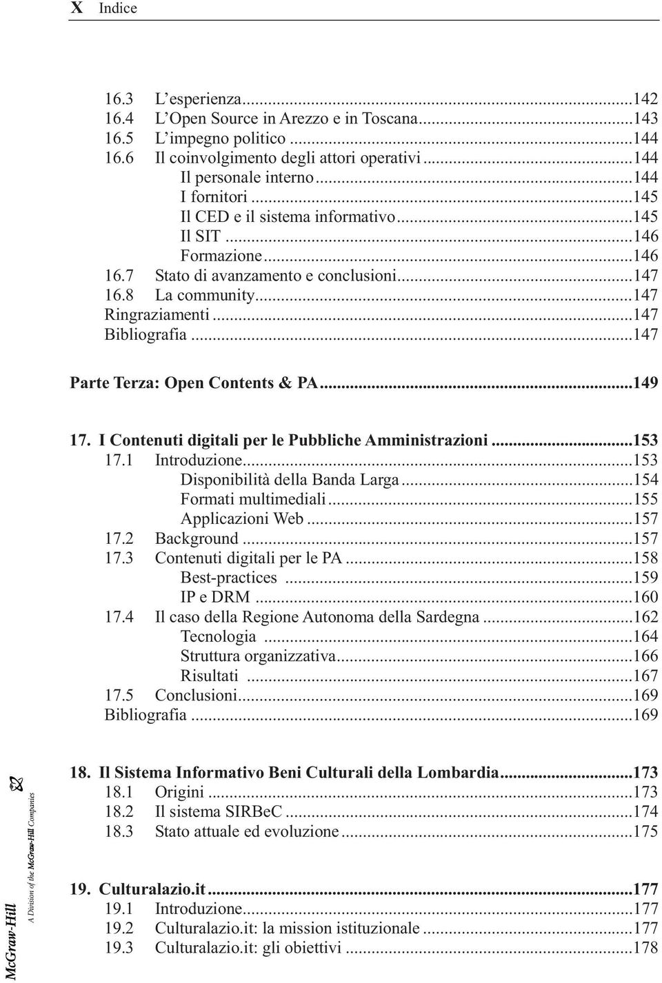 ..147 Parte Terza: Open Contents & PA...149 17. I Contenuti digitali per le Pubbliche Amministrazioni...153 17.1 Introduzione...153 Disponibilità della Banda Larga...154 Formati multimediali.