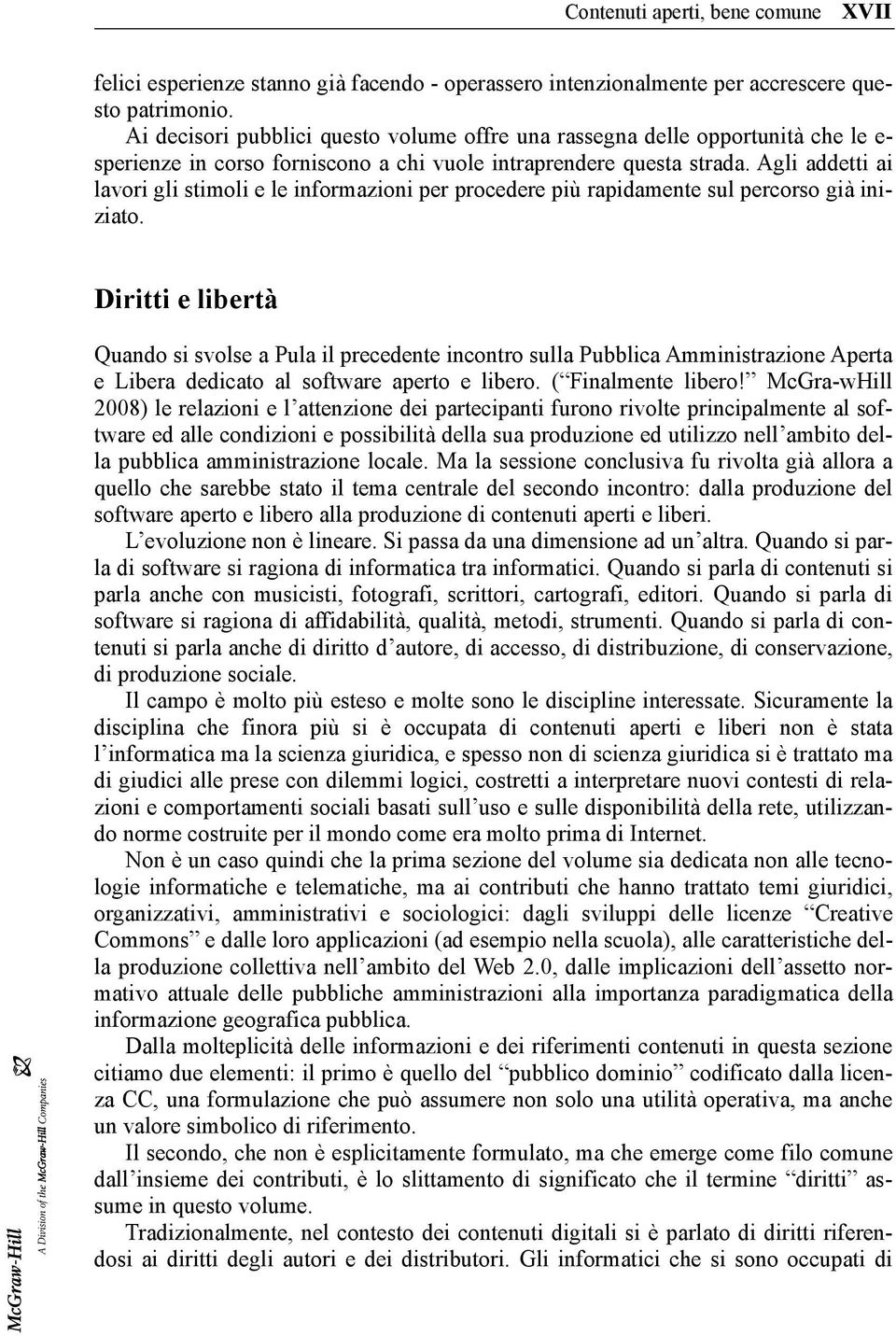 Agli addetti ai lavori gli stimoli e le informazioni per procedere più rapidamente sul percorso già iniziato.