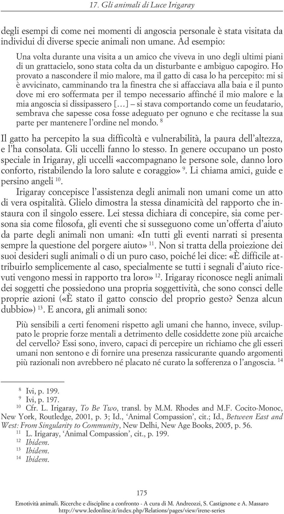 Ho provato a nascondere il mio malore, ma il gatto di casa lo ha percepito: mi si è avvicinato, camminando tra la finestra che si affacciava alla baia e il punto dove mi ero soffermata per il tempo