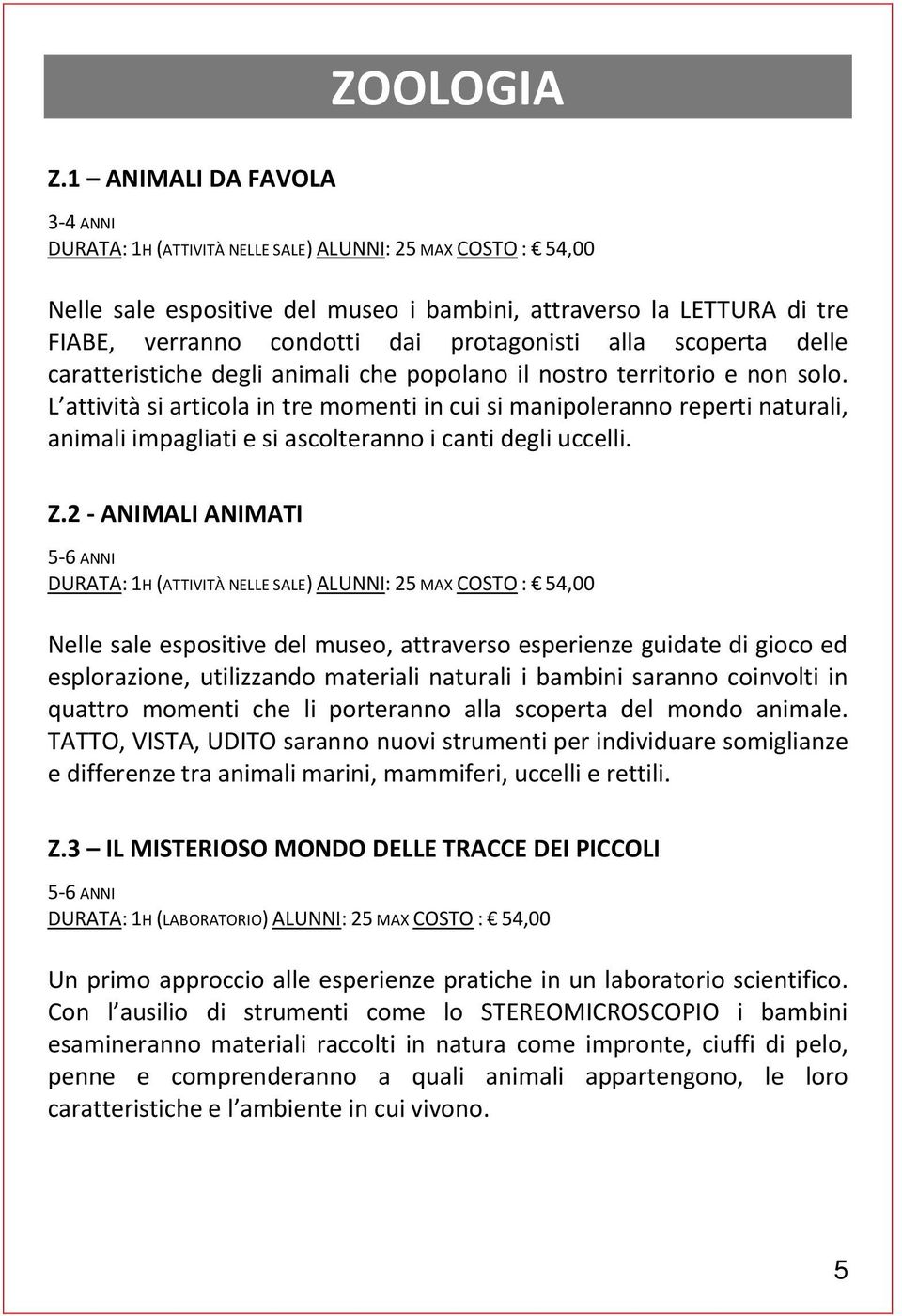 protagonisti alla scoperta delle caratteristiche degli animali che popolano il nostro territorio e non solo.