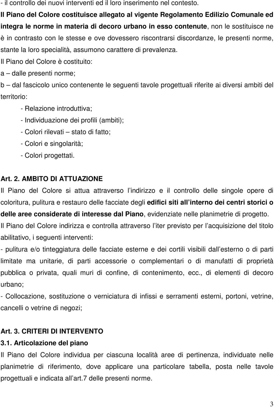 e ove dovessero riscontrarsi discordanze, le presenti norme, stante la loro specialità, assumono carattere di prevalenza.