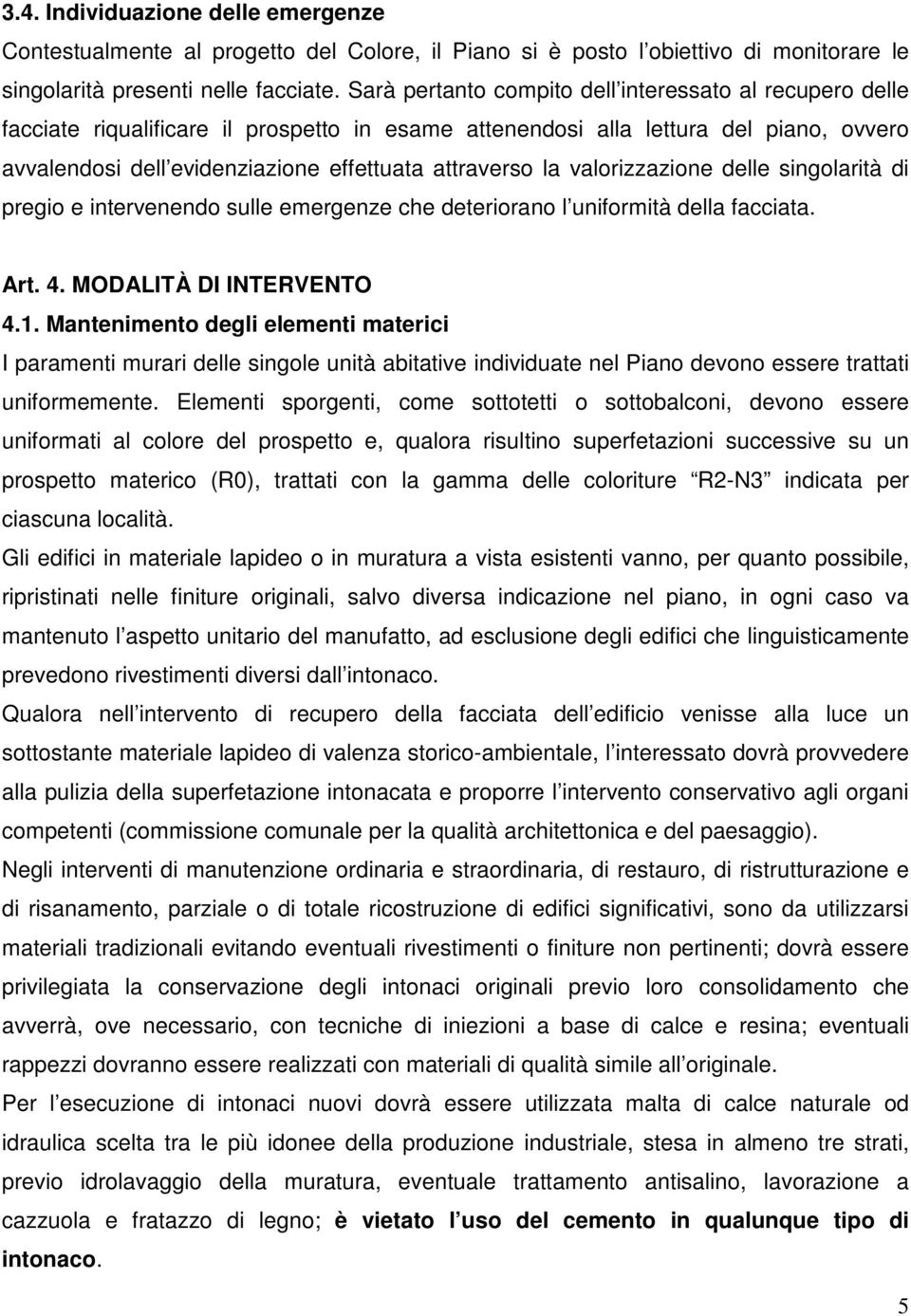 la valorizzazione delle singolarità di pregio e intervenendo sulle emergenze che deteriorano l uniformità della facciata. Art. 4. MODALITÀ DI INTERVENTO 4.1.