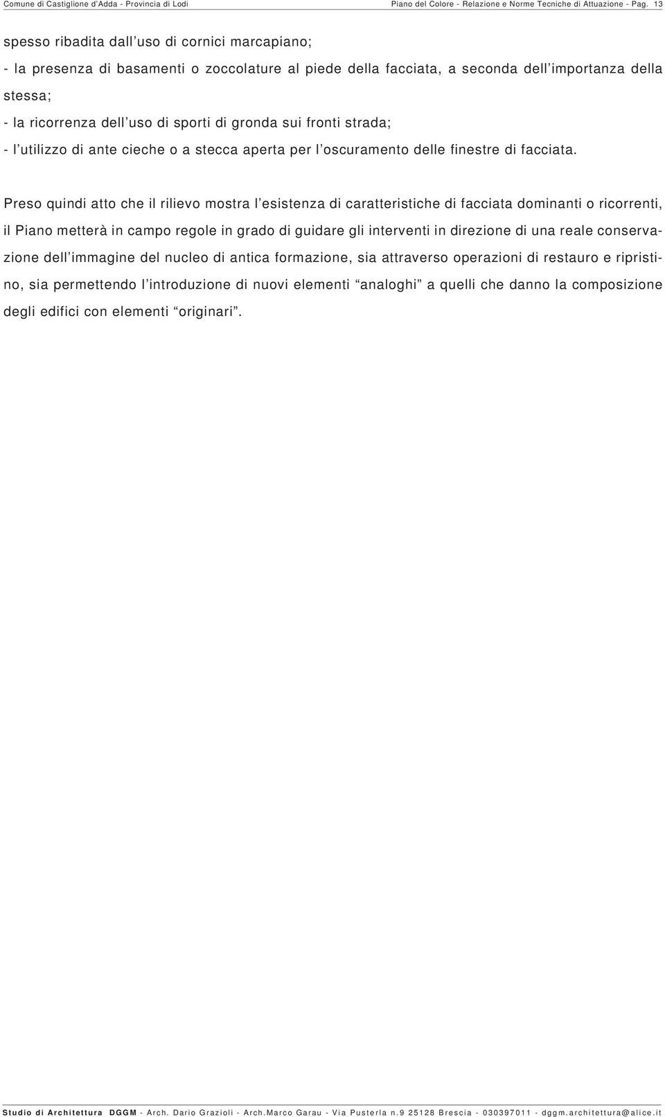 gronda sui fronti strada; - l utilizzo di ante cieche o a stecca aperta per l oscuramento delle finestre di facciata.