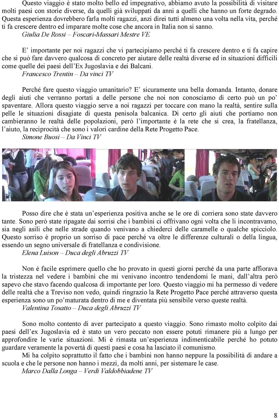 Giulia De Rossi Foscari-Massari Mestre VE E importante per noi ragazzi che vi partecipiamo perché ti fa crescere dentro e ti fa capire che si può fare davvero qualcosa di concreto per aiutare delle