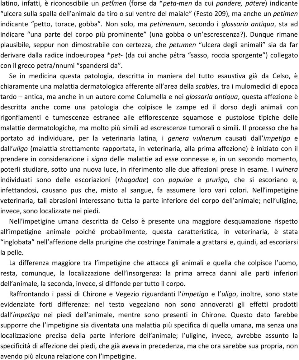 Dunque rimane plausibile, seppur non dimostrabile con certezza, che petumen ulcera degli animali sia da far derivare dalla radice indoeuropea *pet- (da cui anche pέtra sasso, roccia sporgente )