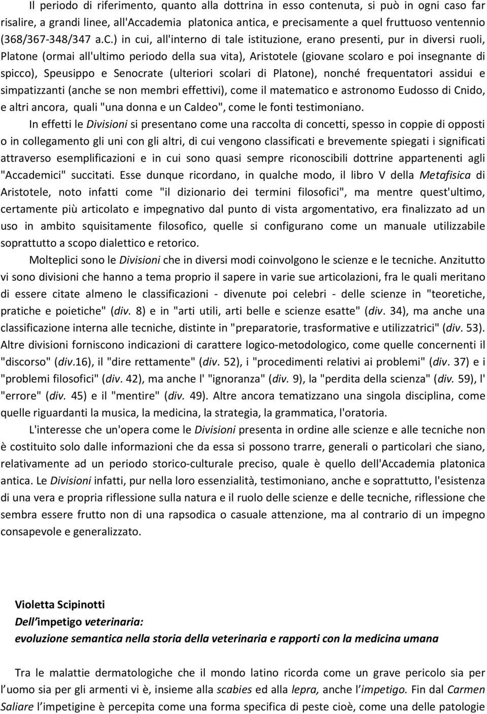 ) in cui, all'interno di tale istituzione, erano presenti, pur in diversi ruoli, Platone (ormai all'ultimo periodo della sua vita), Aristotele (giovane scolaro e poi insegnante di spicco), Speusippo