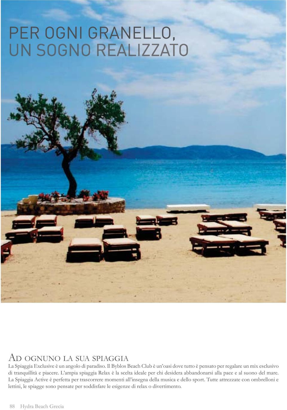 L ampia spiaggia Relax è la scelta ideale per chi desidera abbandonarsi alla pace e al suono del mare.