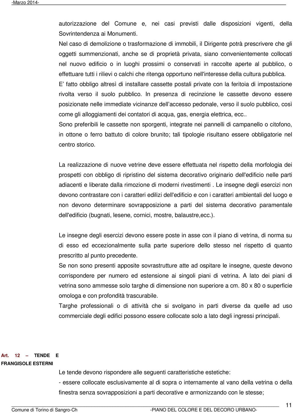 o in luoghi prossimi o conservati in raccolte aperte al pubblico, o effettuare tutti i rilievi o calchi che ritenga opportuno nell'interesse della cultura pubblica.