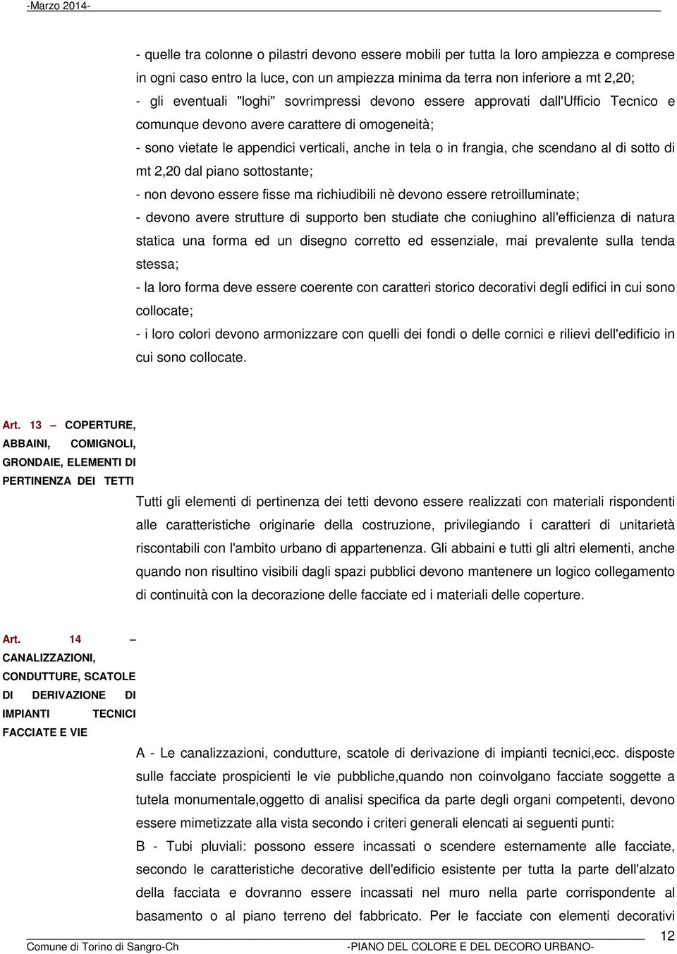 di mt 2,20 dal piano sottostante; - non devono essere fisse ma richiudibili nè devono essere retroilluminate; - devono avere strutture di supporto ben studiate che coniughino all'efficienza di natura