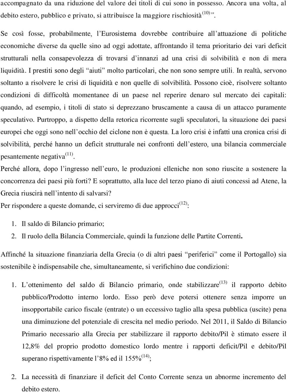 strutturali nella consapevolezza di trovarsi d innanzi ad una crisi di solvibilità e non di mera liquidità. I prestiti sono degli aiuti molto particolari, che non sono sempre utili.