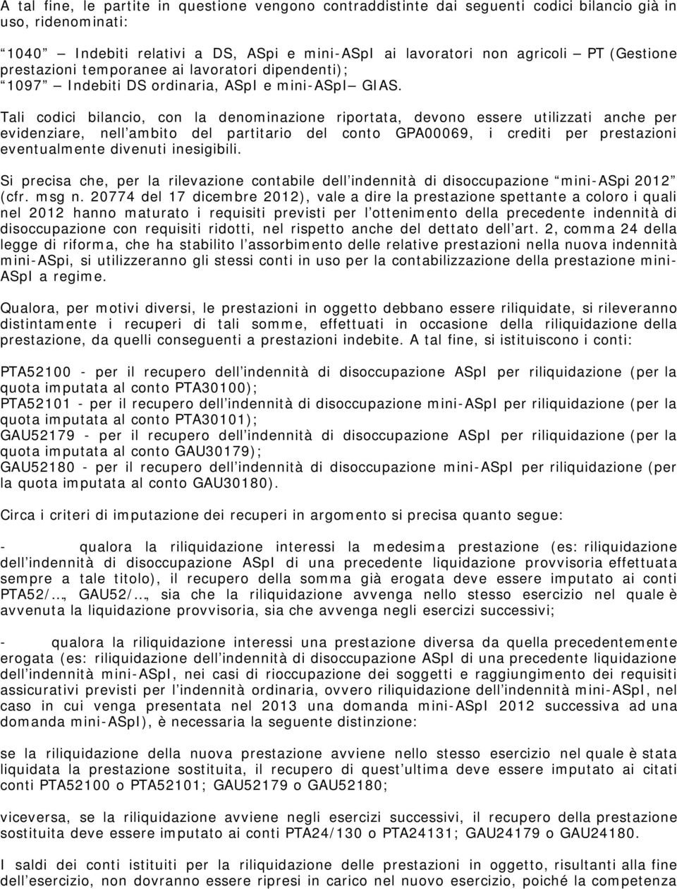 Tali codici bilancio, con la denominazione riportata, devono essere utilizzati anche per evidenziare, nell ambito del partitario del conto GPA00069, i crediti per prestazioni eventualmente divenuti