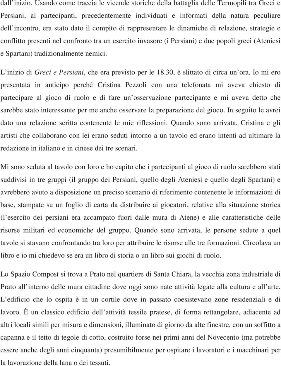 dato il compito di rappresentare le dinamiche di relazione, strategie e conflitto presenti nel confronto tra un esercito invasore (i Persiani) e due popoli greci (Ateniesi e Spartani)