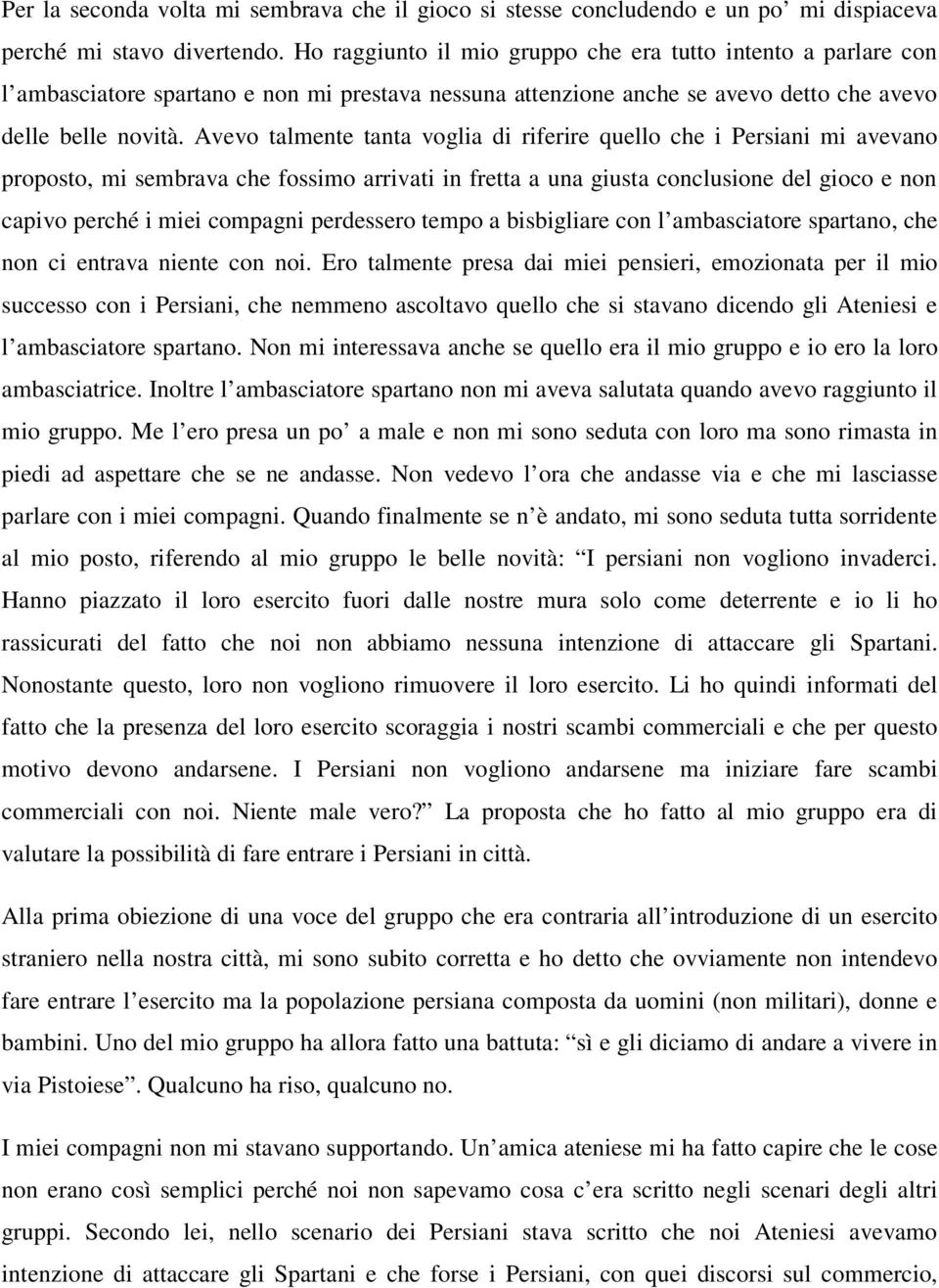 Avevo talmente tanta voglia di riferire quello che i Persiani mi avevano proposto, mi sembrava che fossimo arrivati in fretta a una giusta conclusione del gioco e non capivo perché i miei compagni