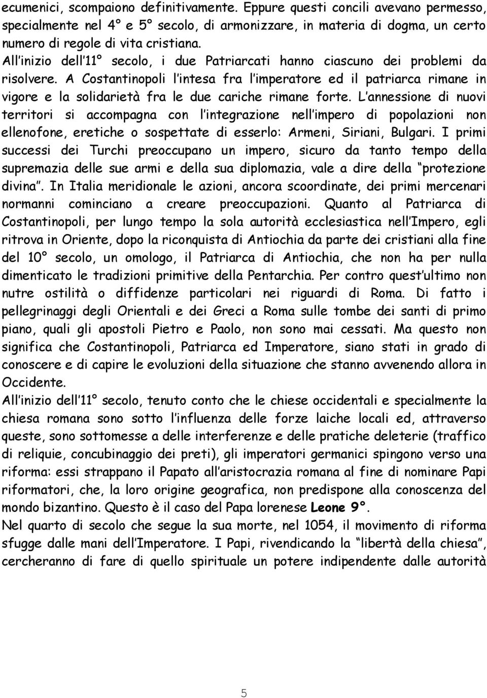 A Costantinopoli l intesa fra l imperatore ed il patriarca rimane in vigore e la solidarietà fra le due cariche rimane forte.