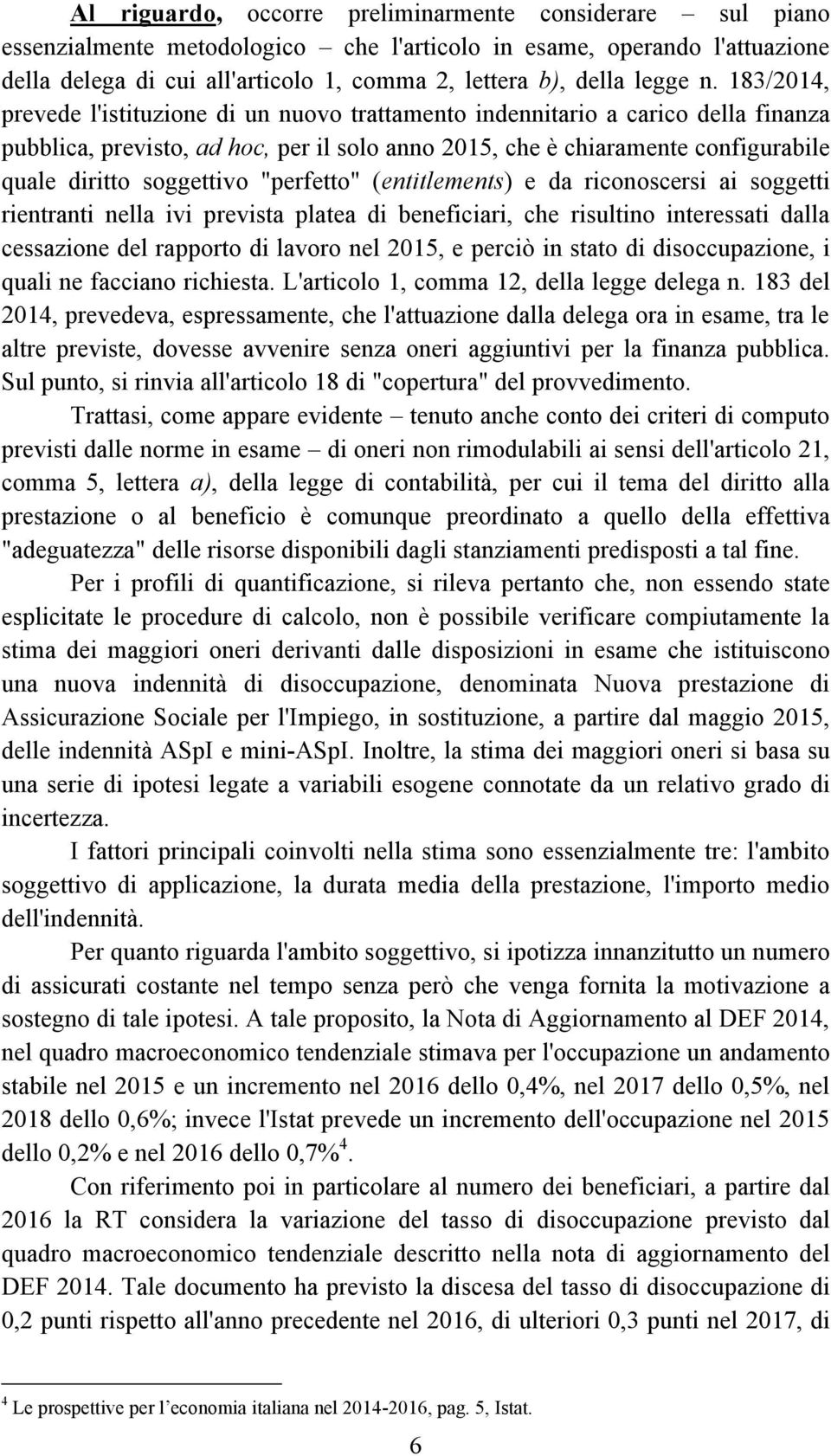 183/2014, prevede l'istituzione di un nuovo trattamento indennitario a carico della finanza pubblica, previsto, ad hoc, per il solo anno 2015, che è chiaramente configurabile quale diritto soggettivo