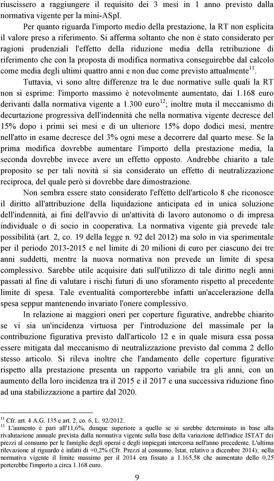 Si afferma soltanto che non è stato considerato per ragioni prudenziali l'effetto della riduzione media della retribuzione di riferimento che con la proposta di modifica normativa conseguirebbe dal