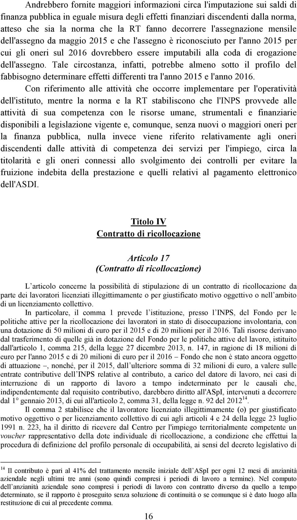 dell'assegno. Tale circostanza, infatti, potrebbe almeno sotto il profilo del fabbisogno determinare effetti differenti tra l'anno 2015 e l'anno 2016.