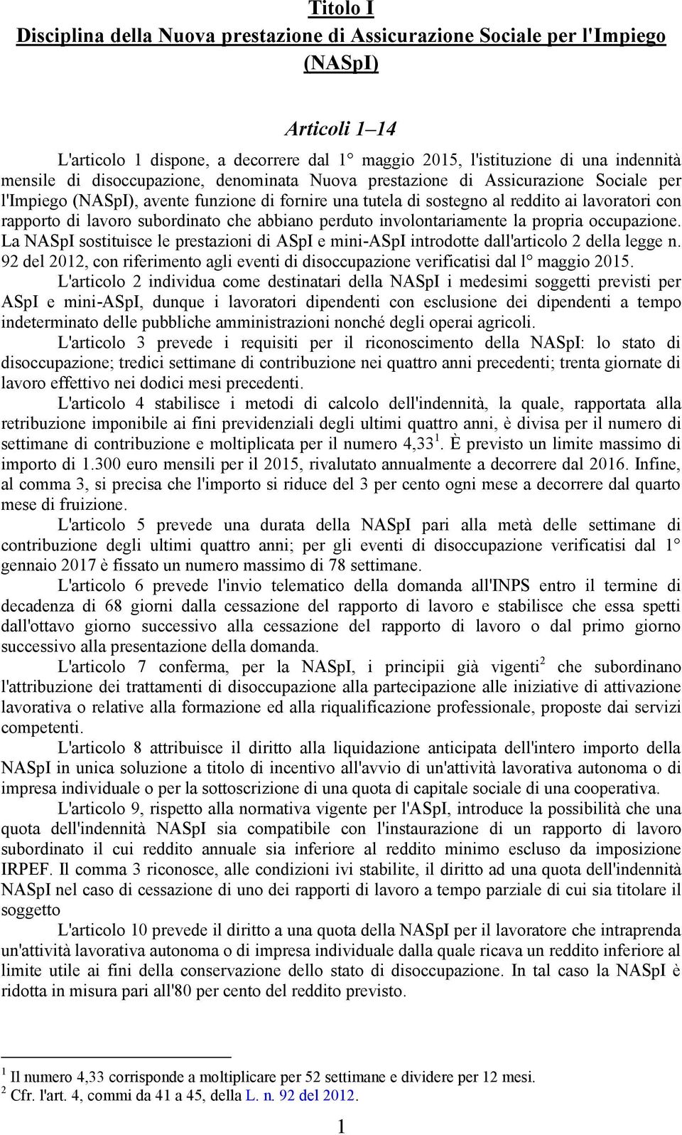 subordinato che abbiano perduto involontariamente la propria occupazione. La NASpI sostituisce le prestazioni di ASpI e mini-aspi introdotte dall'articolo 2 della legge n.