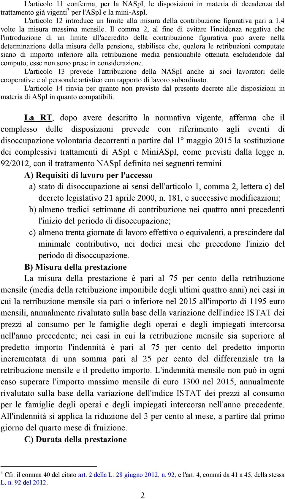 Il comma 2, al fine di evitare l'incidenza negativa che l'introduzione di un limite all'accredito della contribuzione figurativa può avere nella determinazione della misura della pensione, stabilisce