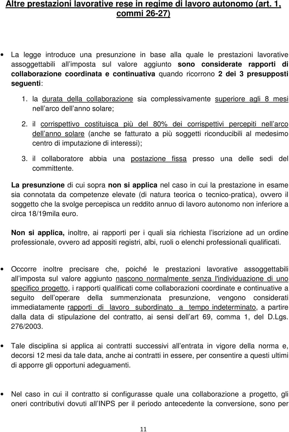 continuativa quando ricorrono 2 dei 3 presupposti seguenti: 1. la durata della collaborazione sia complessivamente superiore agli 8 mesi nell arco dell anno solare; 2.