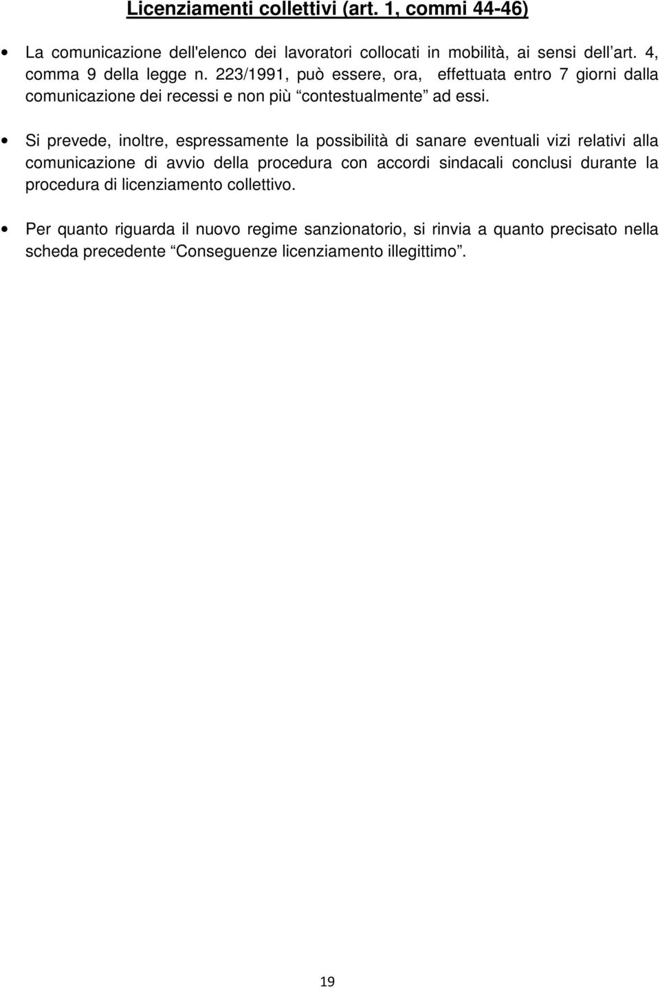 Si prevede, inoltre, espressamente la possibilità di sanare eventuali vizi relativi alla comunicazione di avvio della procedura con accordi sindacali conclusi