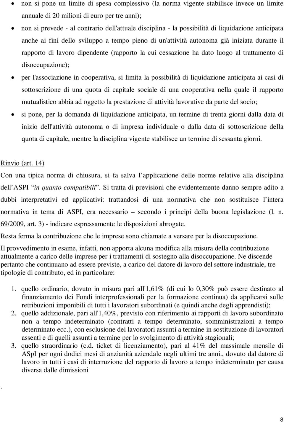 luogo al trattamento di disoccupazione); per l'associazione in cooperativa, si limita la possibilità di liquidazione anticipata ai casi di sottoscrizione di una quota di capitale sociale di una