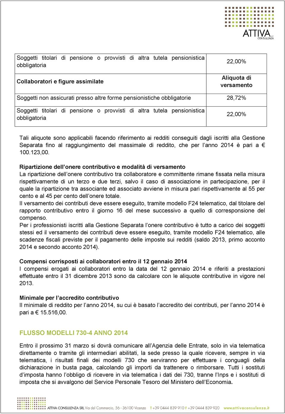 dagli iscritti alla Gestione Separata fino al raggiungimento del massimale di reddito, che per l anno 2014 è pari a 100.123,00.