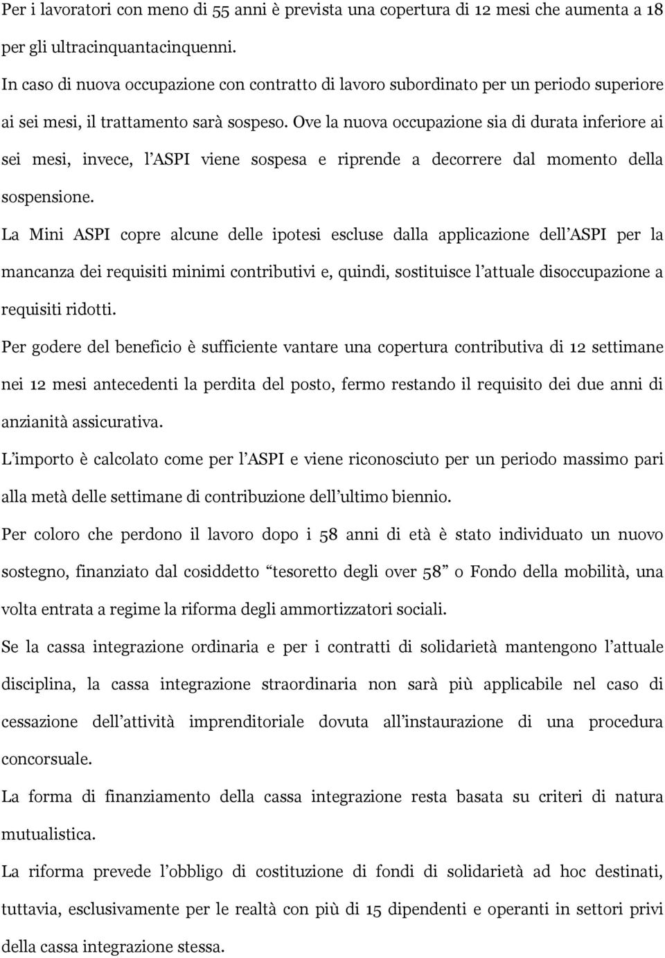 Ove la nuova occupazione sia di durata inferiore ai sei mesi, invece, l ASPI viene sospesa e riprende a decorrere dal momento della sospensione.