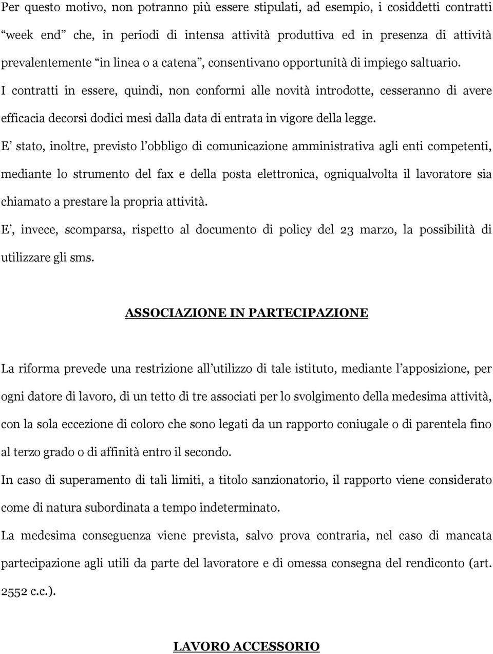 I contratti in essere, quindi, non conformi alle novità introdotte, cesseranno di avere efficacia decorsi dodici mesi dalla data di entrata in vigore della legge.