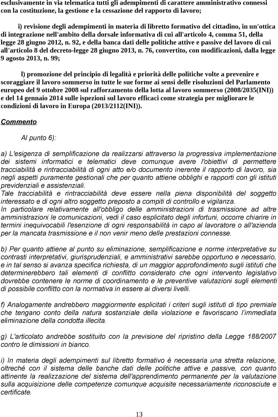 92, e della banca dati delle politiche attive e passive del lavoro di cui all'articolo 8 del decreto-legge 28 giugno 2013, n. 76, convertito, con modificazioni, dalla legge 9 agosto 2013, n.