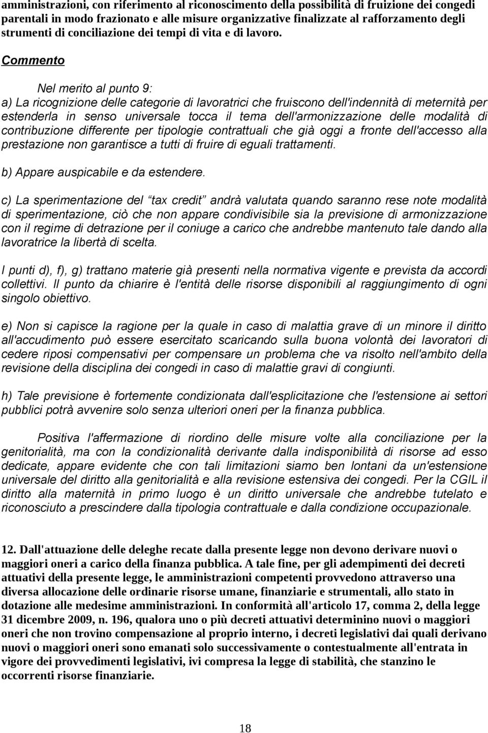 Commento Nel merito al punto 9: a) La ricognizione delle categorie di lavoratrici che fruiscono dell'indennità di meternità per estenderla in senso universale tocca il tema dell'armonizzazione delle