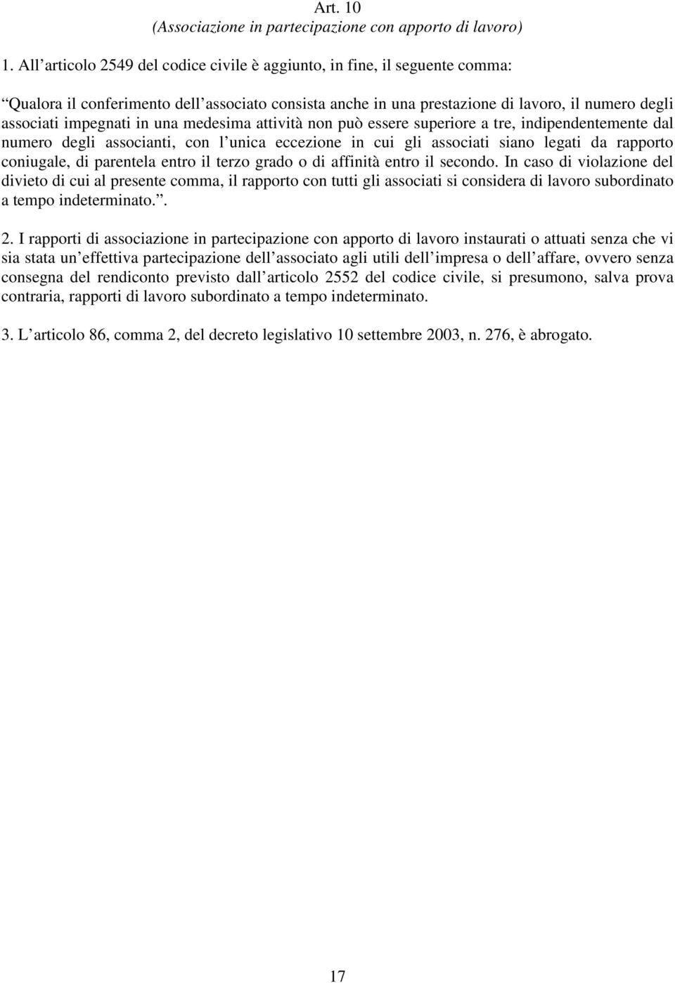 una medesima attività non può essere superiore a tre, indipendentemente dal numero degli associanti, con l unica eccezione in cui gli associati siano legati da rapporto coniugale, di parentela entro