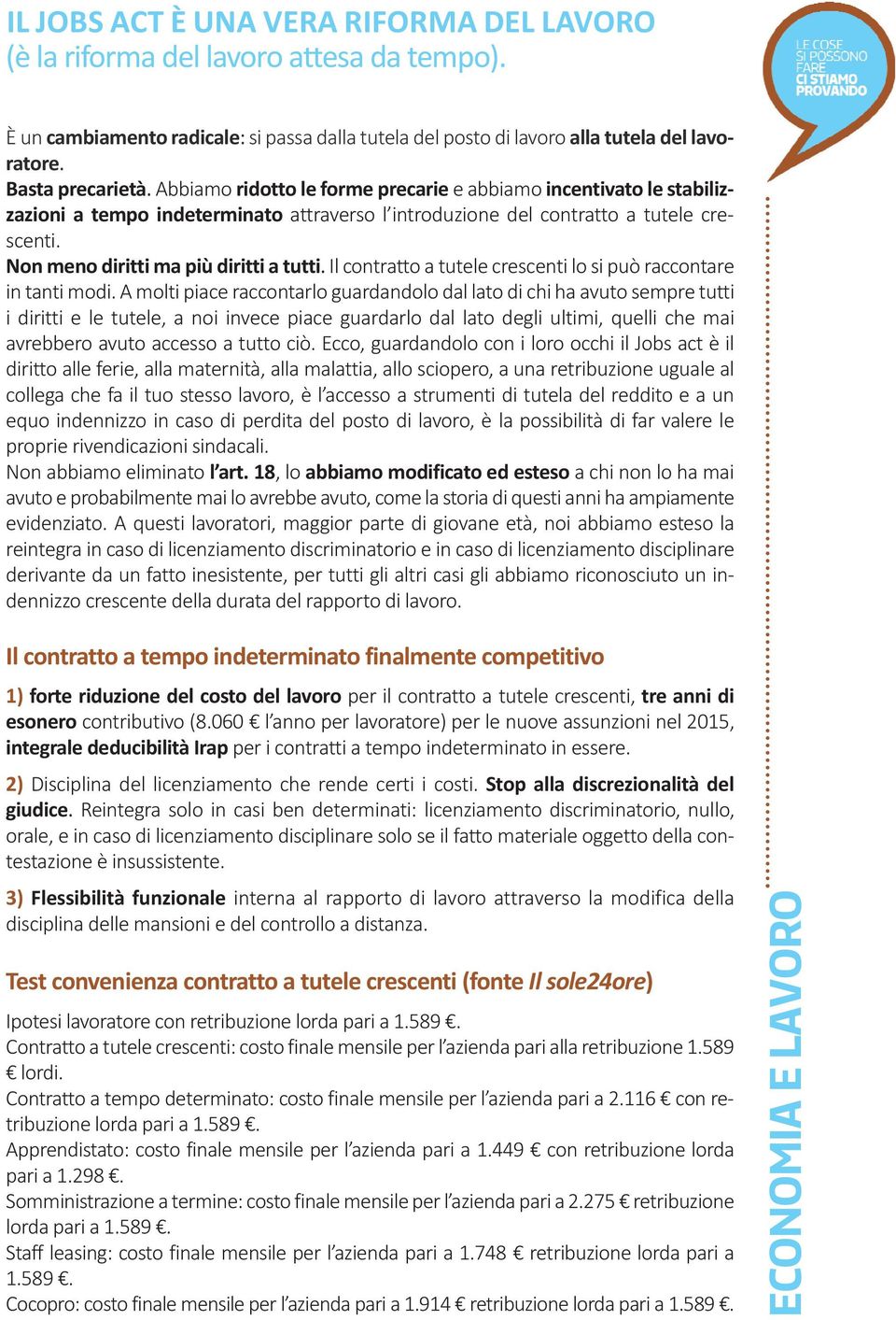 Il contratto a tutele crescenti lo si può raccontare in tanti modi.