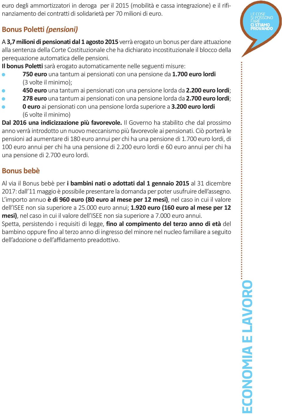 della perequazione automatica delle pensioni. Il bonus Poletti sarà erogato automaticamente nelle seguenti misure: 750 euro una tantum ai pensionati con una pensione da 1.