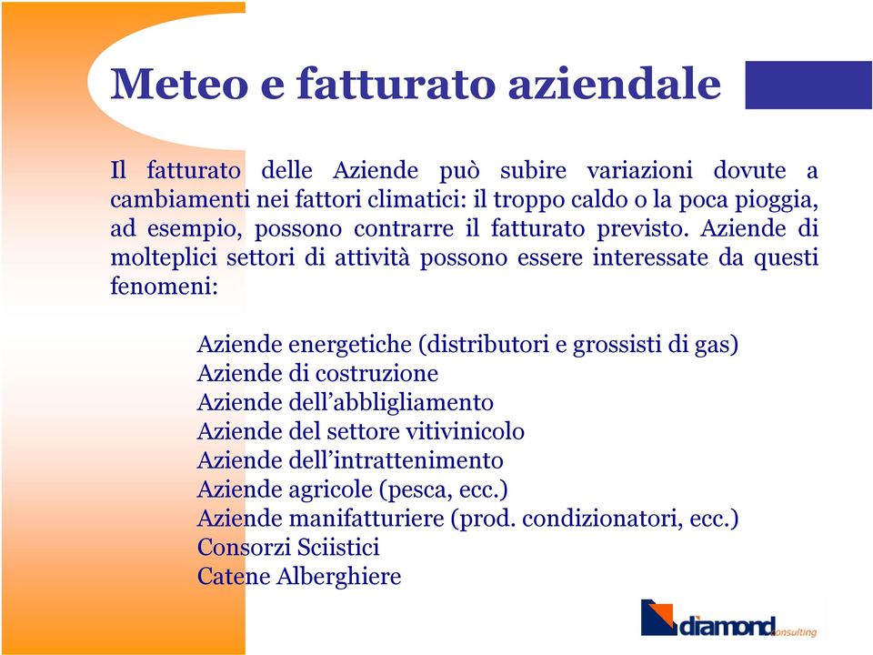 Aziende di molteplici settori di attività possono essere interessate da questi fenomeni: Aziende energetiche (distributori e grossisti di gas)