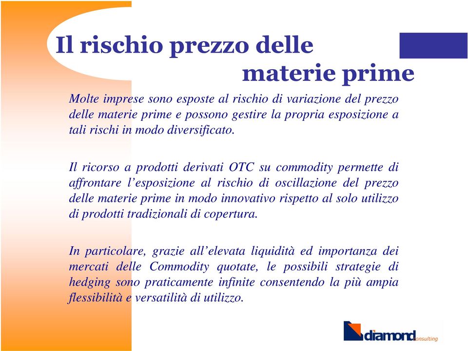 Il ricorso a prodotti derivati OTC su commodity permette di affrontare l esposizione al rischio di oscillazione del prezzo delle materie prime in modo innovativo