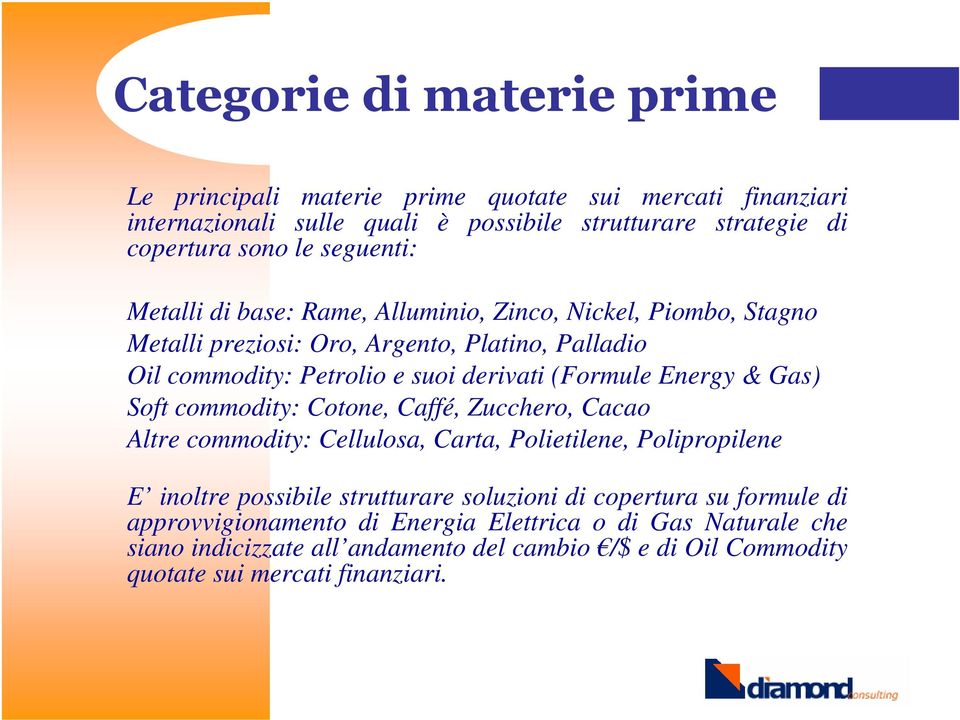 Energy & Gas) Soft commodity: Cotone, Caffé, Zucchero, Cacao Altre commodity: Cellulosa, Carta, Polietilene, Polipropilene E inoltre possibile strutturare soluzioni di