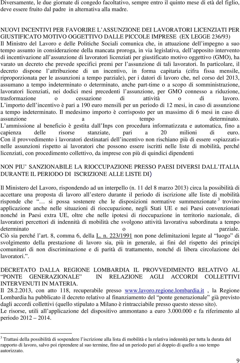 che, in attuazione dell impegno a suo tempo assunto in considerazione della mancata proroga, in via legislativa, dell apposito intervento di incentivazione all assunzione di lavoratori licenziati per