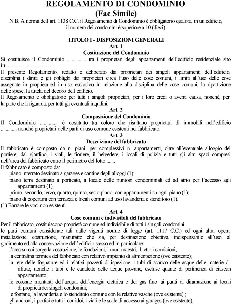 ... Il presente Regolamento, redatto e deliberato dai proprietari dei singoli appartamenti dell edificio, disciplina i diritti e gli obblighi dei proprietari circa l uso delle cose comuni, i limiti