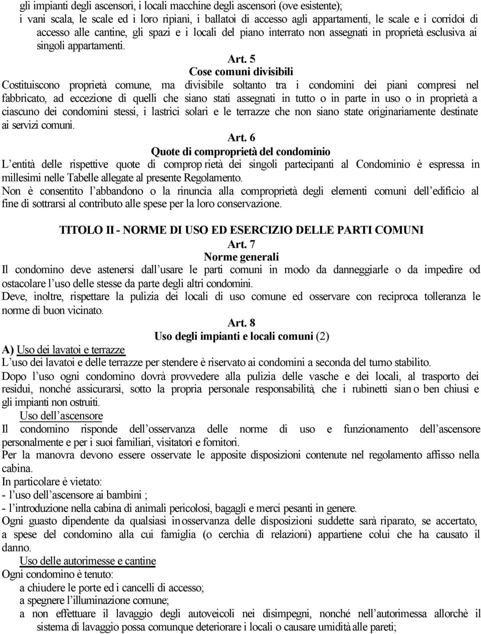 5 Cose comuni divisibili Costituiscono proprietà comune, ma divisibile soltanto tra i condomini dei piani compresi nel fabbricato, ad eccezione di quelli che siano stati assegnati in tutto o in parte