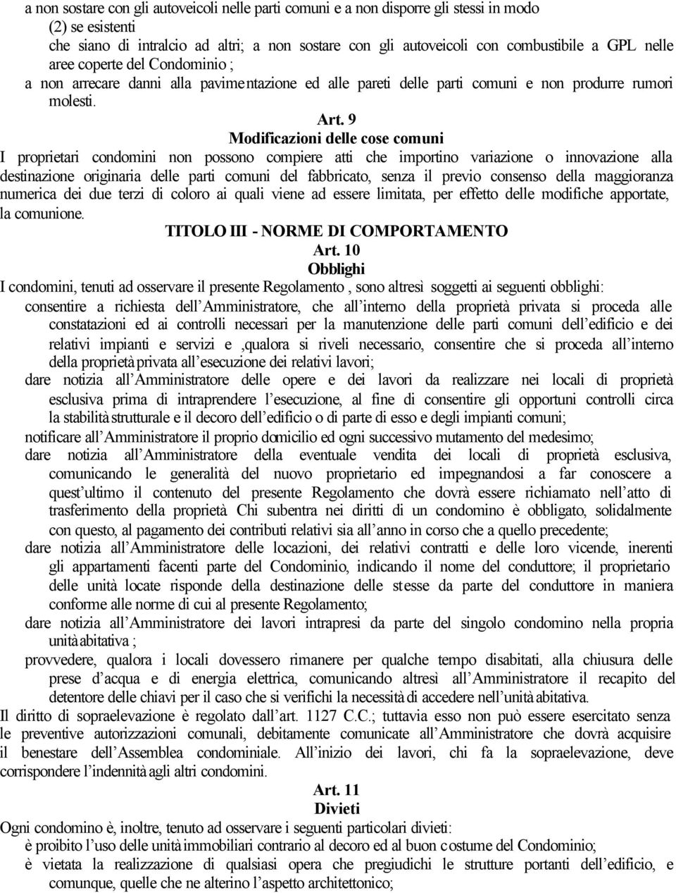 9 Modificazioni delle cose comuni I proprietari condomini non possono compiere atti che importino variazione o innovazione alla destinazione originaria delle parti comuni del fabbricato, senza il