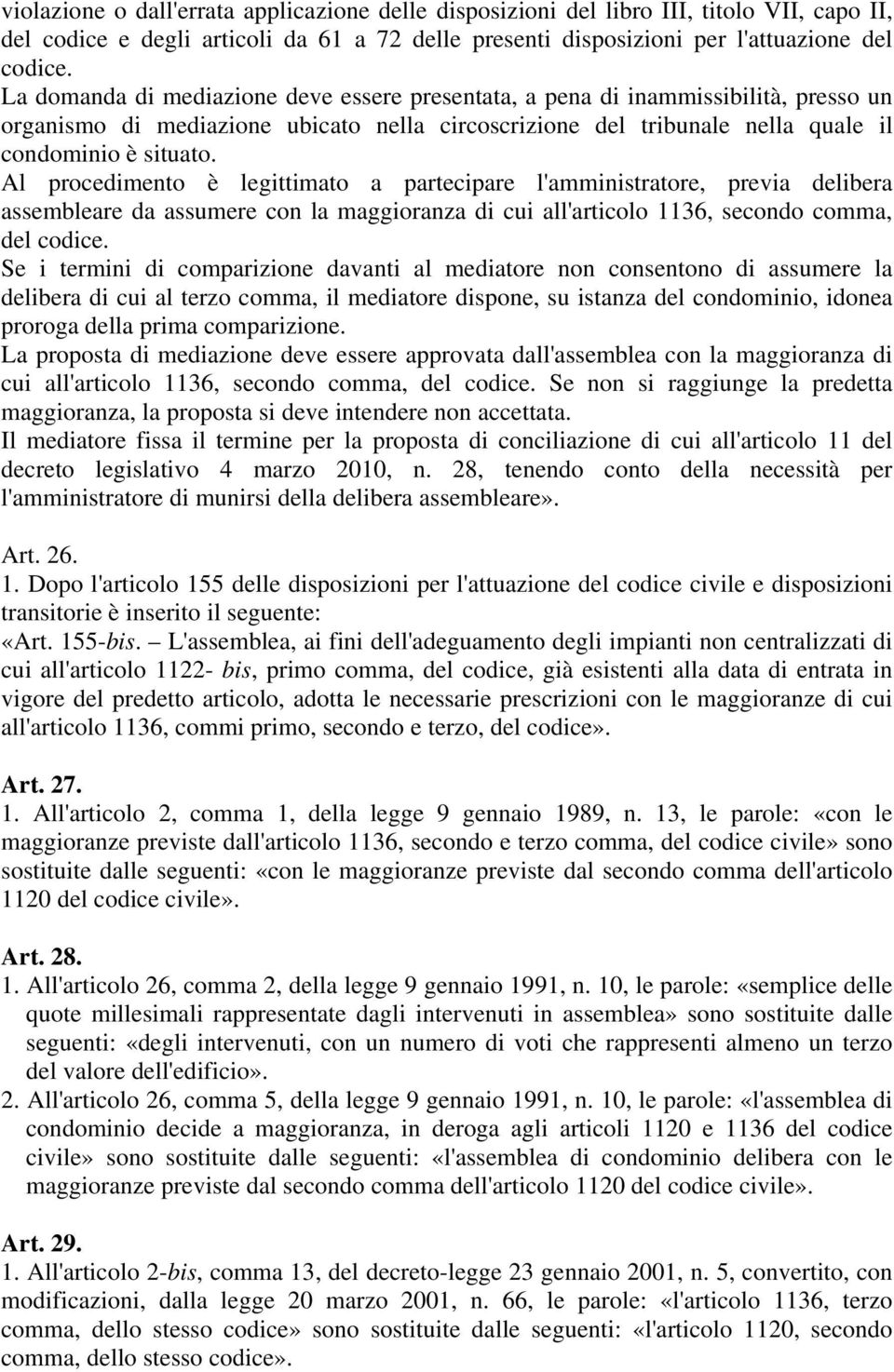 Al procedimento è legittimato a partecipare l'amministratore, previa delibera assembleare da assumere con la maggioranza di cui all'articolo 1136, secondo comma, del codice.