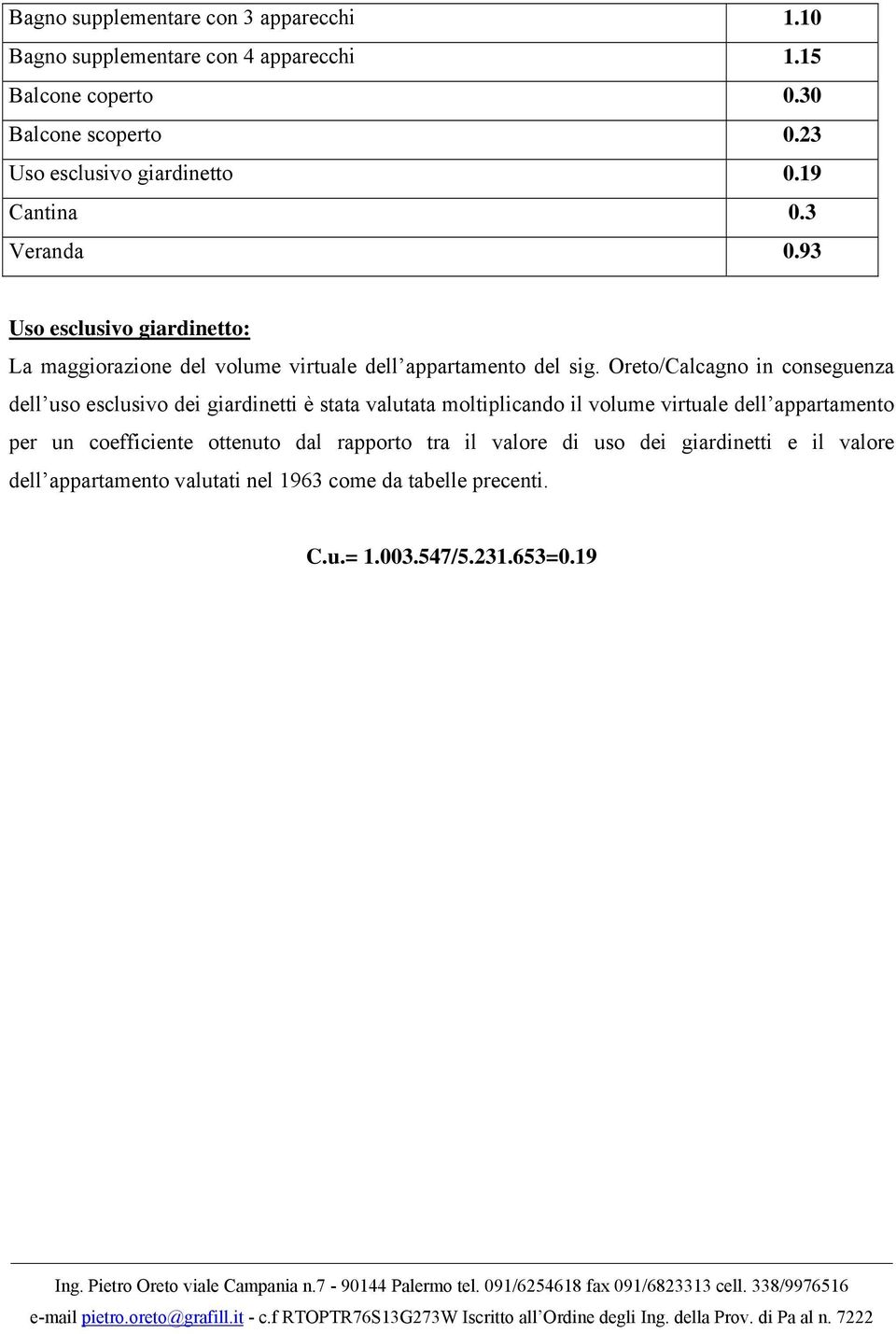 93 Uso esclusivo giardinetto: La maggiorazione del volume virtuale dell appartamento del sig.