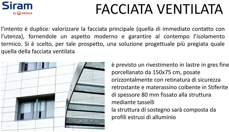 Si è scelto, per tale prospetto, una soluzione progettuale più pregiata quale quella della facciata ventilata è previsto un rivestimento in lastre in