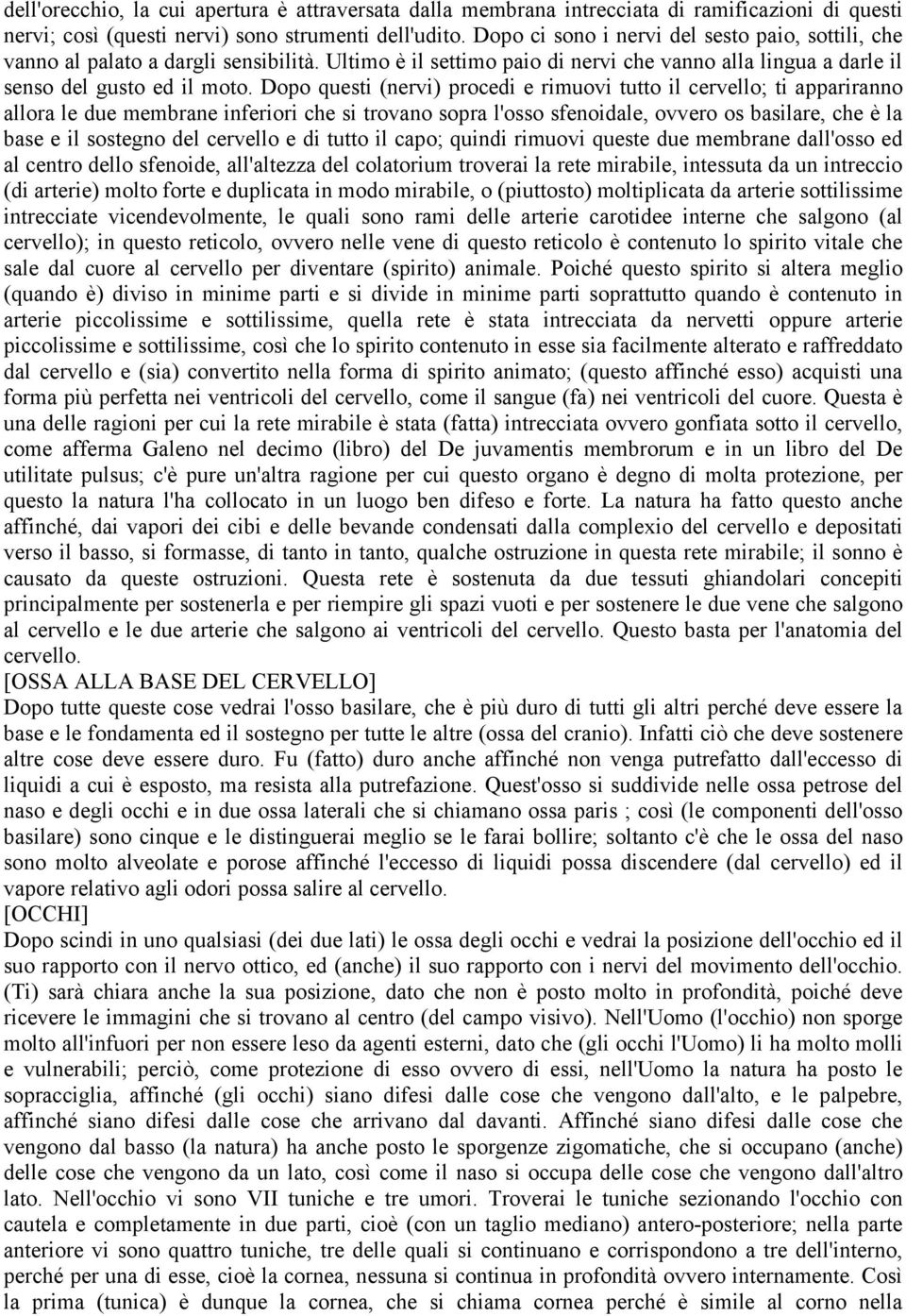 Dopo questi (nervi) procedi e rimuovi tutto il cervello; ti appariranno allora le due membrane inferiori che si trovano sopra l'osso sfenoidale, ovvero os basilare, che è la base e il sostegno del