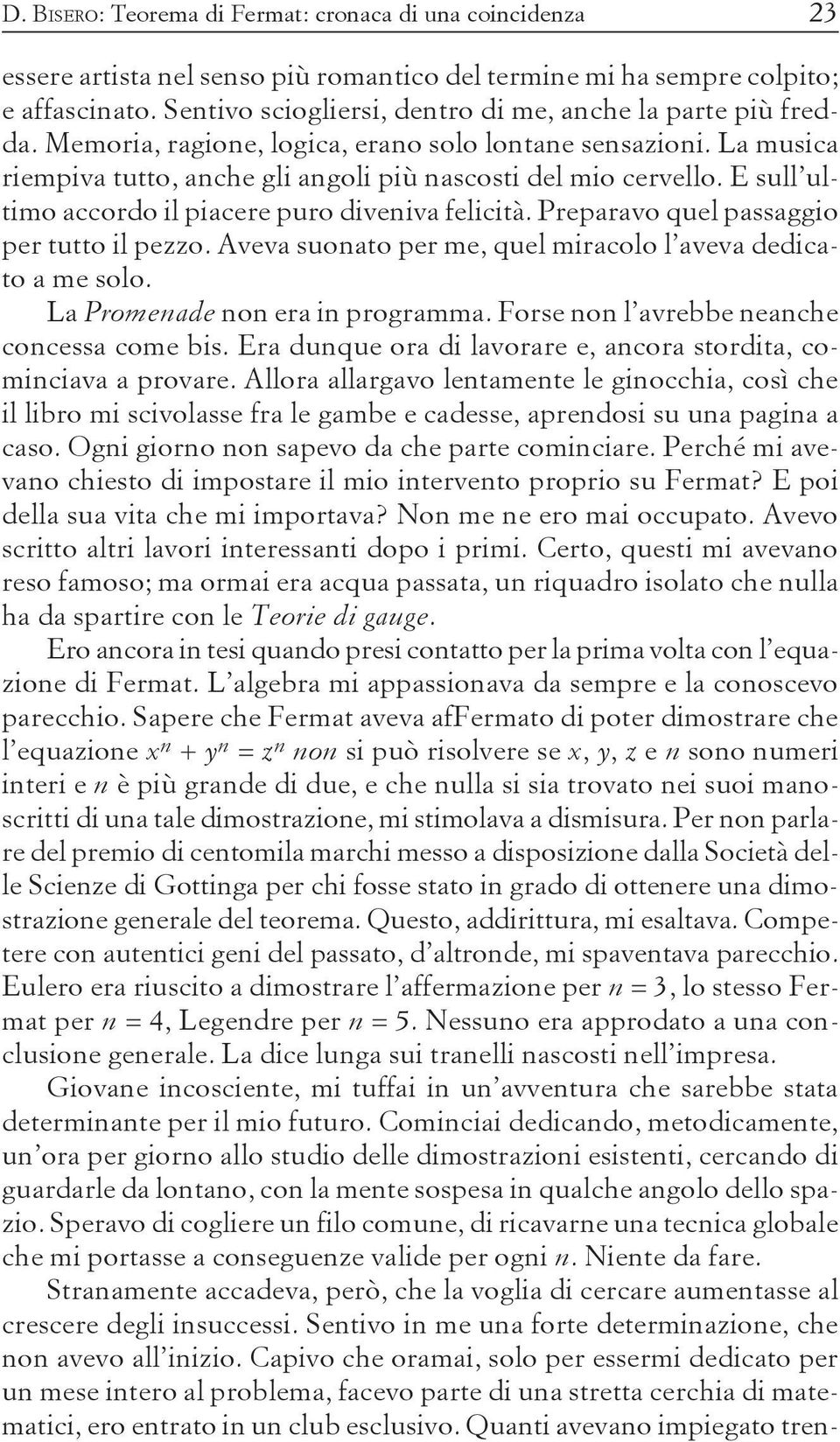 E sull ultimo accordo il piacere puro diveniva felicità. Preparavo quel passaggio per tutto il pezzo. Aveva suonato per me, quel miracolo l aveva dedicato a me solo. La Promenade non era in programma.