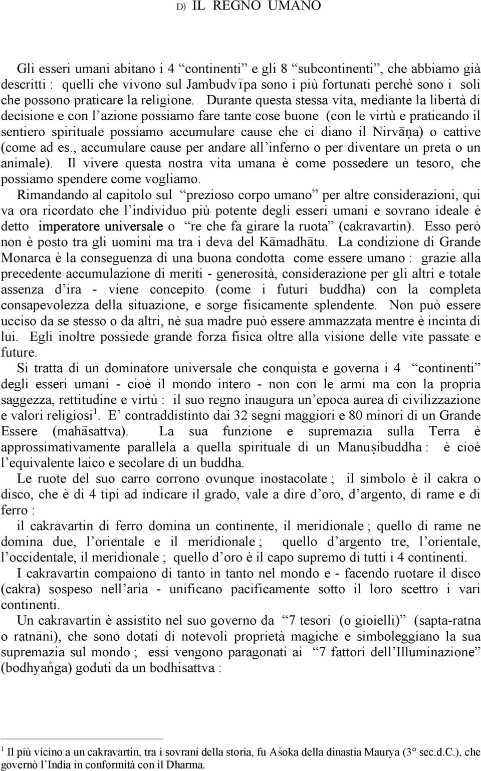 Durante questa stessa vita, mediante la libertà di decisione e con l azione possiamo fare tante cose buone (con le virtù e praticando il sentiero spirituale possiamo accumulare cause che ci diano il